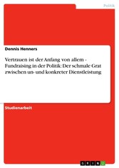 Vertrauen ist der Anfang von allem - Fundraising in der Politik: Der schmale Grat zwischen un- und konkreter Dienstleistung