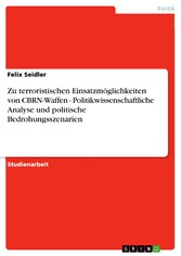 Zu terroristischen Einsatzmöglichkeiten von CBRN-Waffen - Politikwissenschaftliche Analyse und politische Bedrohungsszenarien