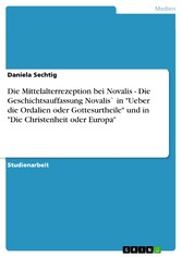 Die Mittelalterrezeption bei Novalis  -  Die Geschichtsauffassung Novalis` in 'Ueber die Ordalien oder Gottesurtheile' und in 'Die Christenheit oder Europa'