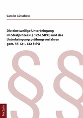 Die einstweilige Unterbringung im Strafprozess (§ 126a StPO) und das Unterbringungsprüfungsverfahren gem. §§ 121, 122 StPO