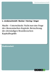 Macht - Unterschiede: Nicht nur eine Frage des ökonomischen Kapitals. Betrachtung des dreisäuligen Bourdieuschen Kapitalbegriffs