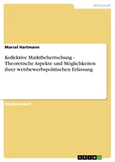 Kollektive Marktbeherrschung - Theoretische Aspekte und Möglichkeiten ihrer wettbewerbspolitischen Erfassung