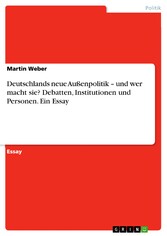 Deutschlands neue Außenpolitik - und wer macht sie? Debatten, Institutionen und Personen. Ein Essay