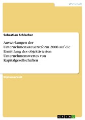 Auswirkungen der Unternehmenssteuerreform 2008 auf die Ermittlung des objektivierten Unternehmenswertes von Kapitalgesellschaften