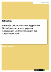 Bisherige (Nicht-)Besteuerung privater Veräußerungsgewinne, geplante Änderungen und Auswirkungen der Abgeltungssteuer