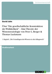 Über 'Die gesellschaftliche Konstruktion der Wirklichkeit' - Eine Theorie der Wissenssoziologie von Peter L. Berger & Thomas Luckmann