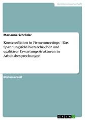 Konsensfiktion in Firmenmeetings - Das Spannungsfeld hierarchischer und egalitärer Erwartungsstrukturen in Arbeitsbesprechungen