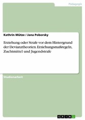 Erziehung oder Strafe vor dem Hintergrund der Devianztheorien. Erziehungsmaßregeln, Zuchtmittel und Jugendstrafe