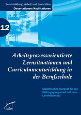 Arbeitsprozessorientierte Lernsituationen und Curriculumentwicklung in der Berufsschule