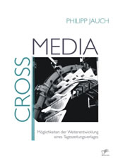 Crossmedia: Möglichkeiten der Weiterentwicklung eines Tageszeitungsverlages