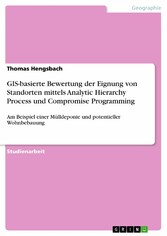 GIS-basierte Bewertung der Eignung von Standorten mittels Analytic Hierarchy Process und Compromise Programming