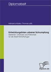 Entwicklungslinien urbaner Schrumpfung - Gefahren, Chancen und Potenziale für die Stadt Porto/Portugal