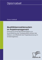 Qualitätskennzahlensystem im Projektmanagement: Entwicklung eines Kennzahlensystems zur Quantifizierung der Prozessqualität anhand der Effizienz und Effektivität der Projektabwicklung im Großanlagenbau