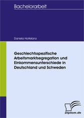 Geschlechtsspezifische Arbeitsmarktsegregation und Einkommensunterschiede: Theoretische Untersuchung und Regressionsanalyse der Situation in Deutschland und Schweden