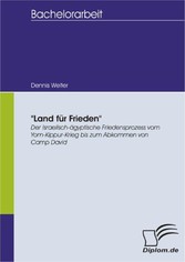 'Land für Frieden' - Der israelisch-ägyptische Friedensprozess vom Yom-Kippur-Krieg bis zum Abkommen von Camp David