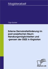 Externe Demokratieförderung im post-sowjetischen Raum: Handlungsmöglichkeiten und -grenzen der OSZE in Kirgisistan