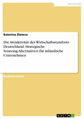 Die Attraktivität des Wirtschaftsstandorts Deutschland. Strategische Sourcing-Alternativen für inländische Unternehmen