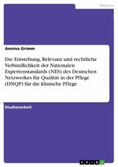 Die Entstehung, Relevanz und rechtliche Verbindlichkeit der Nationalen Expertenstandards (NES) des Deutschen Netzwerkes für Qualität in der Pflege (DNQP) für die klinische Pflege