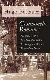 Gesammelte Romane: Das blaue Mal + Die Stadt ohne Juden + Der Kampf um Wien + Die freudlose Gasse