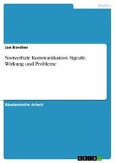 Nonverbale Kommunikation. Signale, Wirkung und Probleme