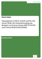 Emanzipation in Wort, Schrift und Tat. Die zweite Welle der Frauenbewegung am Beispiel von Verena Stefans HÄUTUNGEN und Christa Wolfs KASSANDRA