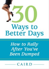 30 Ways to Better Days: How to Rally After You've Been Dumped