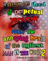 A Rising Flood of Perpetual Thought from the Annoying Brain of the Ugliest Man in the World 2