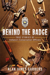 Behind The Badge: True Stories of Indiana's Conservation Officers