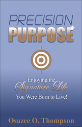 Precision Purpose: Enjoying the Signature Life You Were Born to Live!