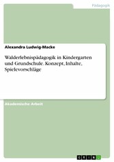 Walderlebnispädagogik in Kindergarten und Grundschule. Konzept, Inhalte, Spielevorschläge