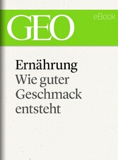 Ernährung: Wie guter Geschmack entsteht (GEO eBook Single)