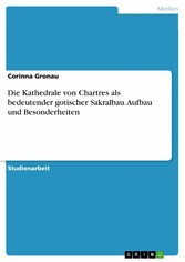 Die Kathedrale von Chartres als bedeutender gotischer Sakralbau. Aufbau und Besonderheiten