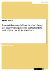 Industrialisierung als Ursache oder Lösung des Pauperismusproblems in Deutschland in der Mitte des 19. Jahrhunderts