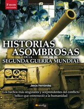 Historias asombrosas de la Segunda Guerra Mundial