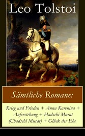 Sämtliche Romane: Krieg und Frieden + Anna Karenina + Auferstehung + Hadschi Murat (Chadschi Murat) + Glück der Ehe