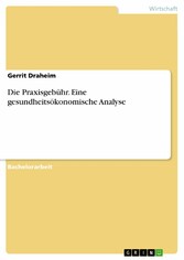 Die Praxisgebühr. Eine gesundheitsökonomische Analyse