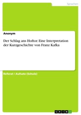 Der Schlag ans Hoftor. Eine Interpretation der Kurzgeschichte von Franz Kafka