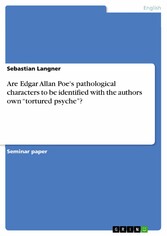 Are Edgar Allan Poe's pathological characters to be identified with the authors own 'tortured psyche'?