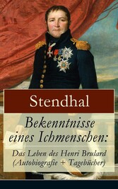 Bekenntnisse eines Ichmenschen: Das Leben des Henri Brulard (Autobiografie + Tagebücher)