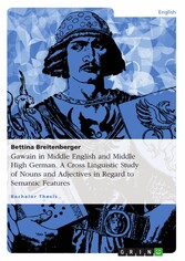 Gawain in Middle English and Middle High German. A Cross Linguistic Study of Nouns and Adjectives in Regard to Semantic Features