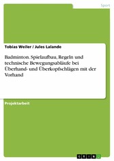 Badminton. Spielaufbau, Regeln und technische Bewegungsabläufe bei Überhand- und Überkopfschlägen mit der Vorhand