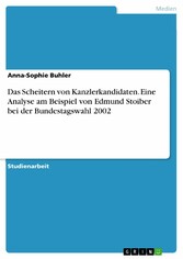 Das Scheitern von Kanzlerkandidaten. Eine Analyse am Beispiel von Edmund Stoiber bei der Bundestagswahl 2002