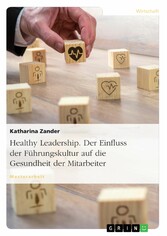 Healthy Leadership. Der Einfluss der Führungskultur auf die Gesundheit der Mitarbeiter