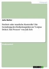 Freiheit oder staatliche Kontrolle? Die Gestaltung des Freiheitsaspektes in 'Corpus Delicti. Ein Prozess' von Juli Zeh