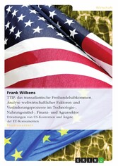 TTIP,  das transatlantische Freihandelsabkommen. Analyse weltwirtschaftlicher Faktoren und Veränderungsprozesse im Technologie-, Nahrungsmittel-, Finanz- und Agrarsektor