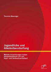 Jugendliche und Alkoholbeschaffung - Welche Auswirkungen haben Alkoholtestkäufe auf das Kauf- und Verkaufsverhalten?