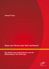 Kann ein Christ sein Heil verlieren? Die Antwort des Hebräerbriefs und die Bedeutung für die Seelsorge