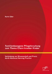 Familienbezogene Pflegeforschung zum Thema Eltern kranker Kinder: Verbindung von Wissenschaft und Praxis durch Advanced Nursing Practice