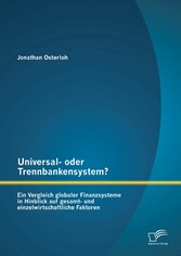 Universal- oder Trennbankensystem? Ein Vergleich globaler Finanzsysteme in Hinblick auf gesamt- und einzelwirtschaftliche Faktoren