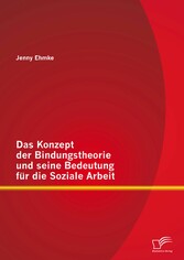 Das Konzept der Bindungstheorie und seine Bedeutung für die Soziale Arbeit